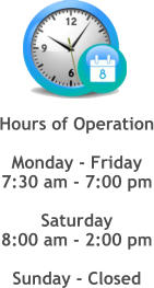Hours of Operation  Monday - Friday 7:30 am - 7:00 pm  Saturday 8:00 am - 2:00 pm  Sunday - Closed